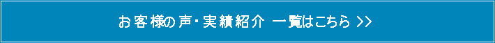 お客様の声・実績紹介 一覧はこちら >>